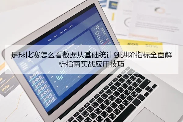 足球比赛怎么看数据从基础统计到进阶指标全面解析指南实战应用技巧